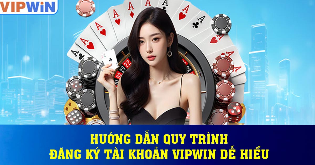 Hướng dẫn quy trình đăng ký tài khoản Vipwin dễ hiểu