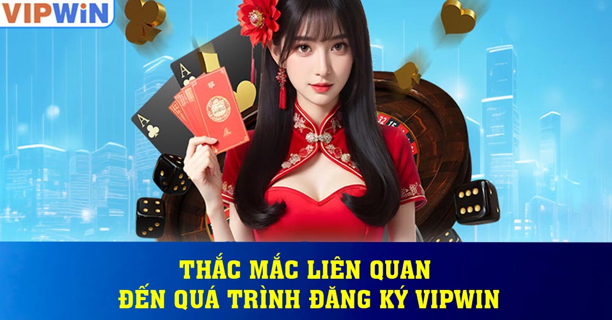 Thắc mắc liên quan đến quá trình đăng ký Vipwin