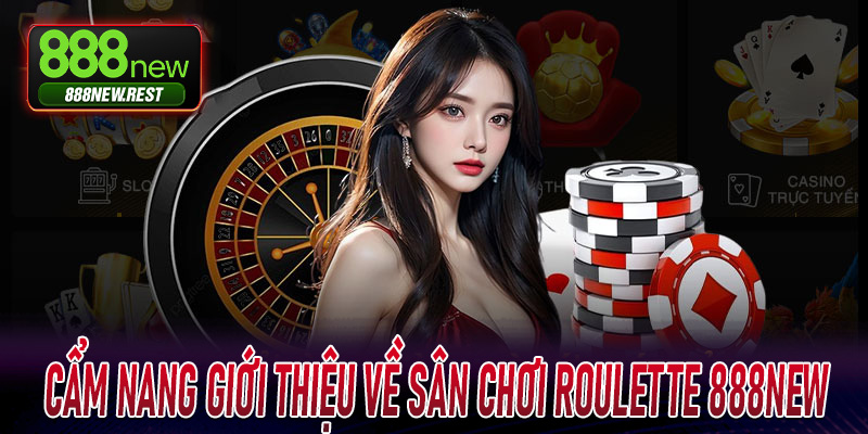 Cẩm nang giới thiệu về sân chơi Roulette 888New
