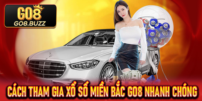 Cách tham gia Xổ Số Miền Bắc Go8 nhanh chóng và an toàn