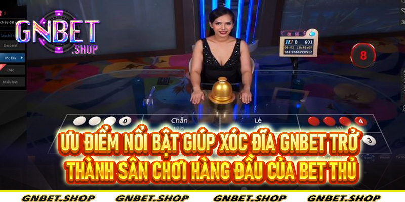 Ưu điểm nổi bật giúp Xóc Đĩa Gnbet trở thành sân chơi hàng đầu của bet thủ