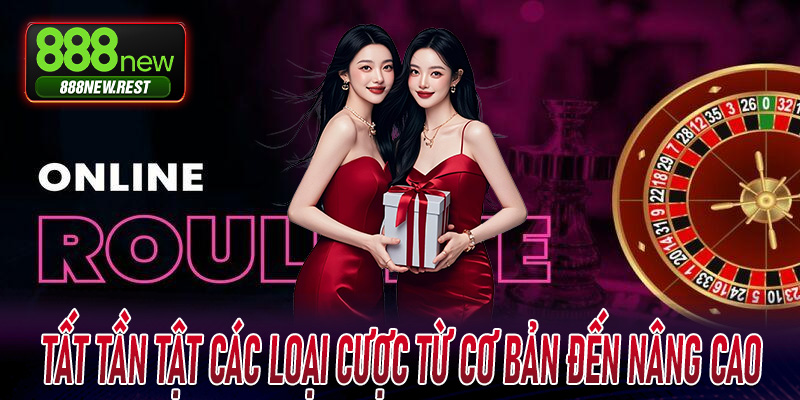 Tất tần tật các loại cược từ cơ bản đến nâng cao Áp dụng ngay, thắng liền tay Roulette 888New