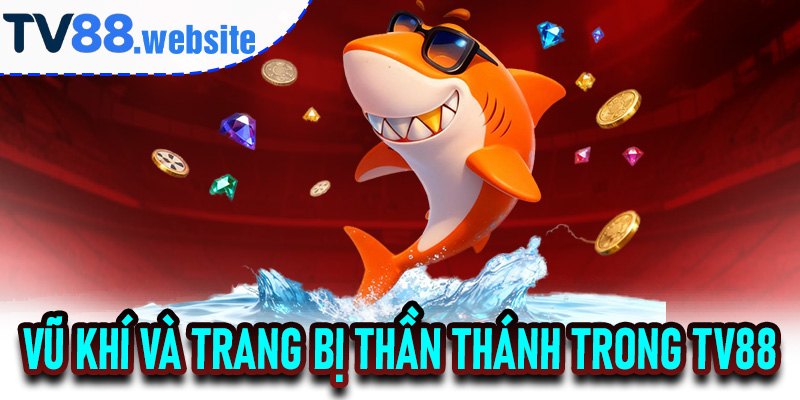 Vũ khí và trang bị thần thánh trong TV88